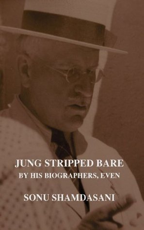 Jung Stripped Bare: By His Biographers, Even by Sonu Shamdasani | Goodreads