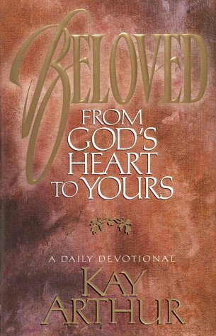 Beloved: From God's Heart to Yours : A Daily Devotional by Kay Arthur ...