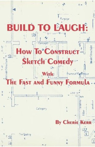 Build to Laugh: How to Construct Sketch Comedy With the Fast and Funny ...