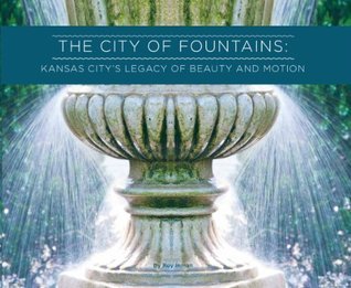 The City of Fountains: Kansas City's Legacy of Beauty and Motion by Roy ...