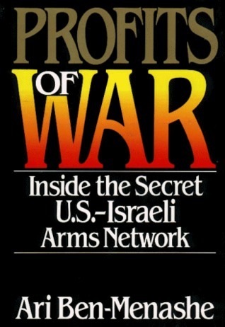 Profits of War : Inside the Secret U.S.-Israeli Arms Network by Ari Ben