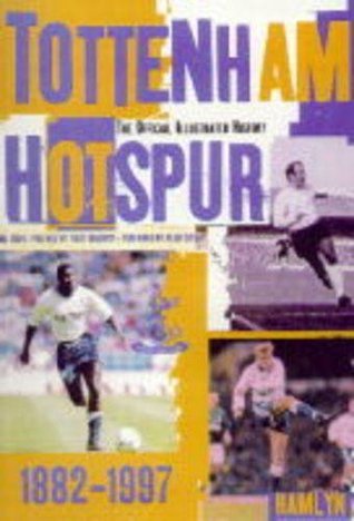 The Hamlyn Official Illustrated History of Tottenham Hotspur: 1882-1997 ...
