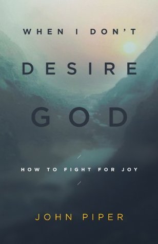 When I Don't Desire God: How to Fight for Joy cover