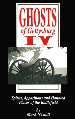 Ghosts of Gettysburg IV: Spirits, Apparitions and Haunted Places of the Battlefield