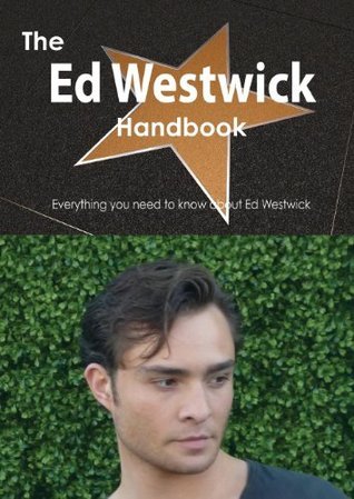 The Ed Westwick Handbook - Everything You Need to Know about Ed