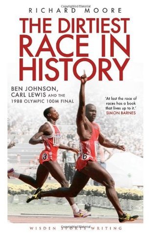 The Dirtiest Race in History: Ben Johnson, Carl Lewis and the 1988 Olympic 100m Final (Wisden Sports Writing)