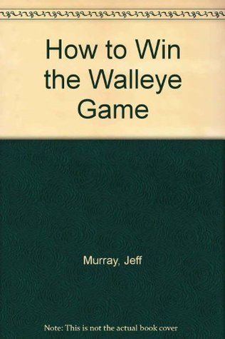 How to Win the Walleye Game by Jeff Murray | Goodreads