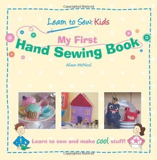 My First Hand Sewing Book: Learn To Sew: Kids by Alison McNicol | Goodreads