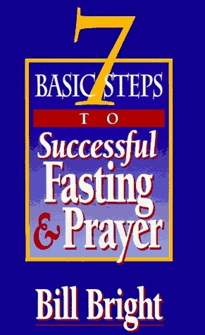 7 Basic Steps to Successful Fasting &amp; Prayer by Bill Bright | Goodreads
