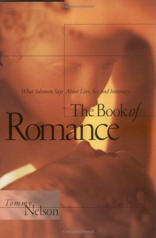 The Book of Romance: What Solomon Says About Love, Sex, and Intimacy