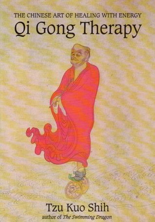 QI GONG THERAPY: The Chinese Art of Healing with Energy by Tzu Kuo Shih ...