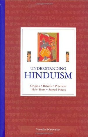Understanding Hinduism : Origins, Beliefs, Practices, Holy Texts, Sacred Places
