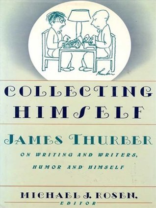Collecting Himself: James Thurber on Writing and Writers, Humor and Himself