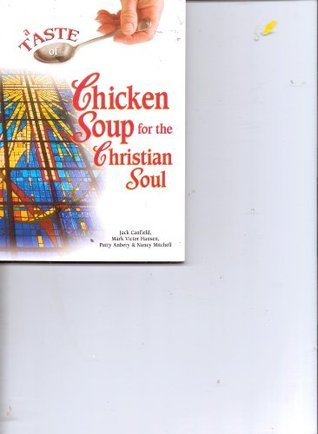 A Taste of Chicken Soup for the Christian Soul: Stories to Open the ...