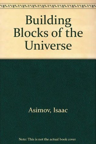 Building Blocks of the Universe by Isaac Asimov | Goodreads