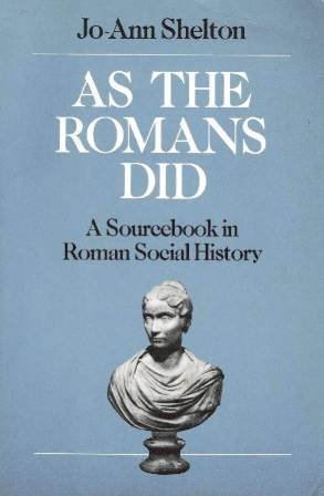 As the Romans Did: A Sourcebook in Roman Social History by Jo-Ann Shelton | Goodreads