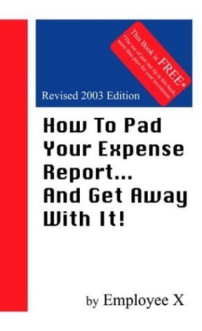 How to Pad Your Expense Report... and Get Away With It by Employee X ...