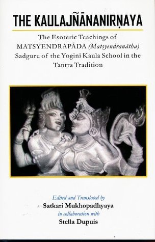 The Kaulajnananirnaya: The Esoteric Teachings of Matsyendrapada Sadguru ...