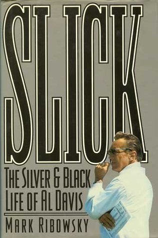 Slick: The Silver-and-Black Life of Al Davis by Mark Ribowsky | Goodreads