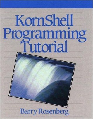 Kornshell Programming Tutorial by Barry Rosenberg | Goodreads