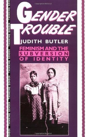 Gender Trouble: Feminism and the Subversion of Identity