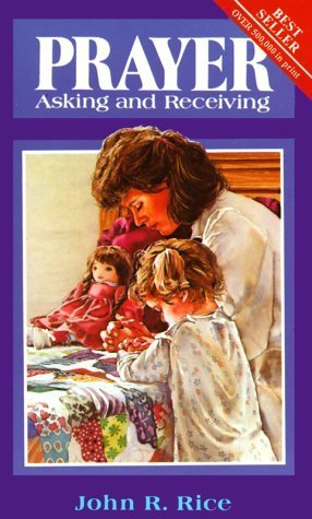 Prayer: Asking and Receiving by John R. Rice | Goodreads