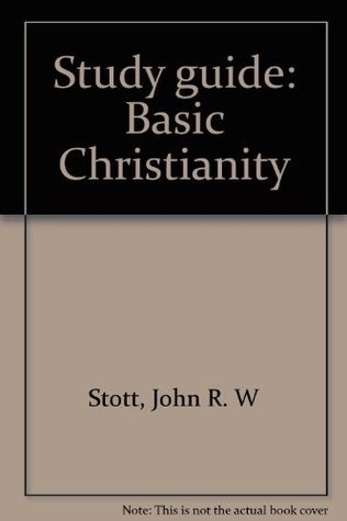 Study guide: Basic Christianity by John R.W. Stott | Goodreads