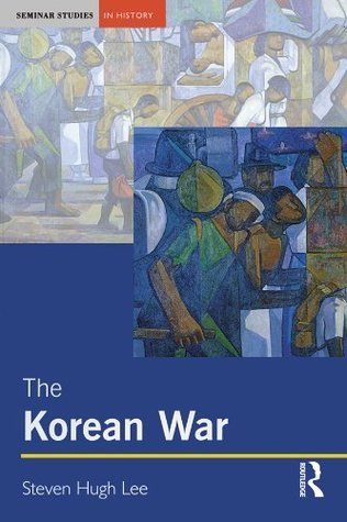 The Korean War (Seminar Studies) by Steven Hugh Lee | Goodreads