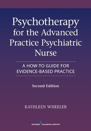 Psychotherapy for the Advanced Practice Psychiatric Nurse: A How-To Guide for Evidence-Based Practice