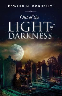 Out of the Light of Darkness by Edward M. Donnelly | Goodreads