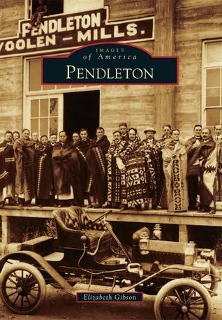 Pendleton (Images of America: Oregon) by Elizabeth Gibson | Goodreads