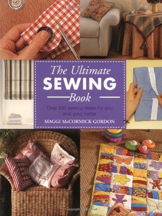 The Ultimate Sewing Book: Over 200 Sewing Ideas for You and Your Home by Maggi McCormick Gordon ...
