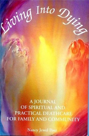 Living into dying: A journal of spiritual and practical deathcare for family and community
