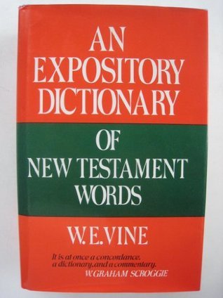 An Expository Dictionary of New Testament Words: With Their Precise  Meanings for English Readers by W.E. Vine | Goodreads