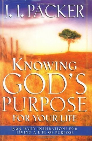 Knowing God's Purpose For Your Life by J.I. Packer | Goodreads