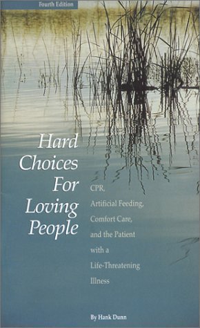 Hard Choices for Loving People : CPR, Artificial Feeding, Comfort Care and the Patient with a Life-Threatening Illness