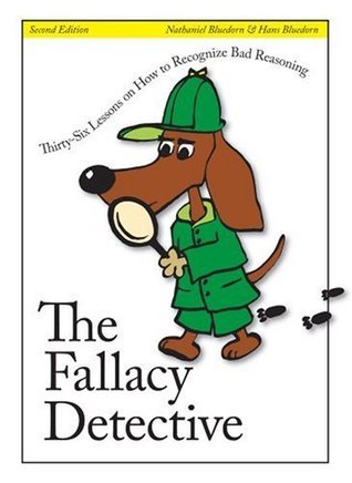 The Fallacy Detective: Thirty-Six Lessons on How to Recognize Bad Reasoning, 2nd Edition