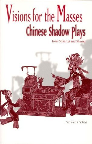 Visions for the Masses: Chinese Shadow Plays from Shaanxi and Shanxi ...