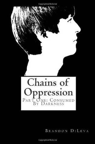 Consumed By Darkness (Chains Of Oppression) by Brandon Dileva | Goodreads