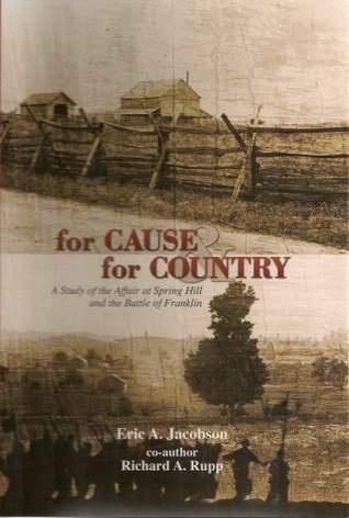 For Cause & for Country: A Study of the Affair At Spring Hill & the Battle of Franklin