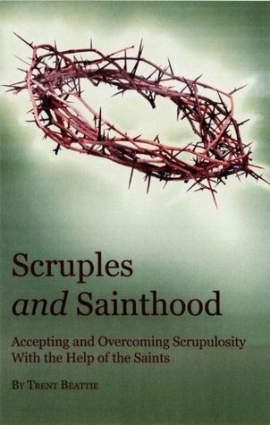 Scruples and Sainthood: Overcoming Scrupulosity with the help of the Saints