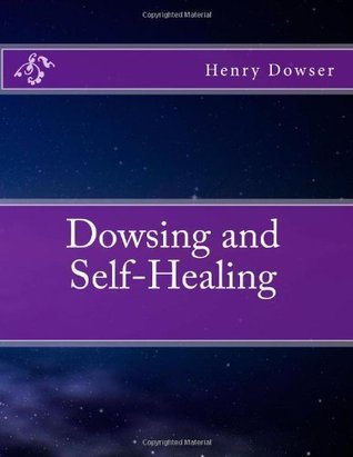Dowsing And Self Healing By Henry Dowser Goodreads