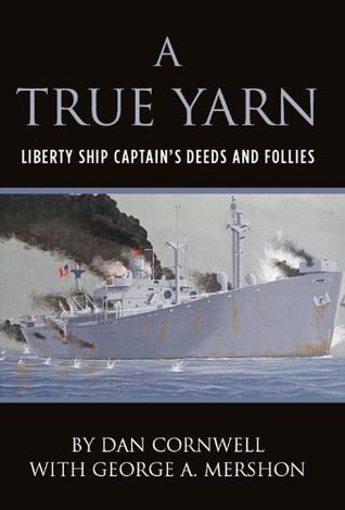 A True Yarn: Liberty Ship Captain's Deeds and Follies