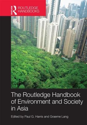 Routledge Handbook of Environment and Society in Asia by Paul G. Harris ...