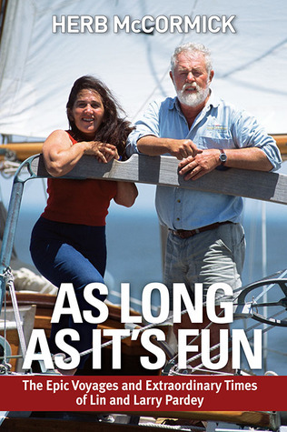 As Long as It's Fun, the Epic Voyages and Extraordinary Times of Lin and Larry Pardey