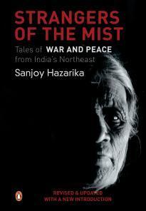 Strangers in the Mist: Tales of War and Peace from India's Northeast. Revised Edition
