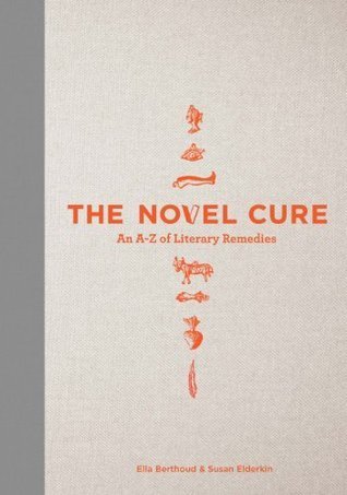 The Novel Cure: From Abandonment to Zestlessness: 751 Books to Cure What Ails You