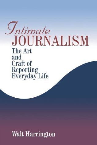 Intimate Journalism: The Art and Craft of Reporting Everyday Life
