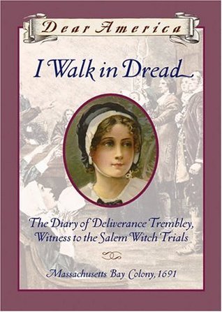 I Walk in Dread: The Diary of Deliverance Trembley, Witness to the Salem Witch Trials, Massachusetts Bay Colony, 1691