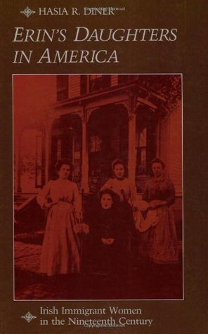 Erin's Daughters in America: Irish Immigrant Women in the Nineteenth Century